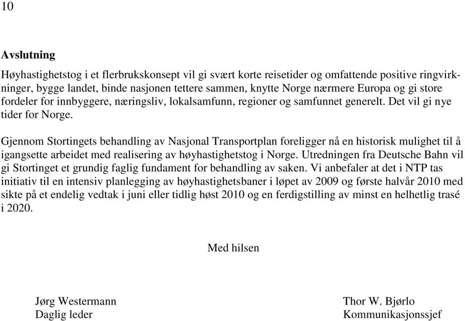 Gjennom Stortingets behandling av Nasjonal Transportplan foreligger nå en historisk mulighet til å igangsette arbeidet med realisering av høyhastighetstog i Norge.