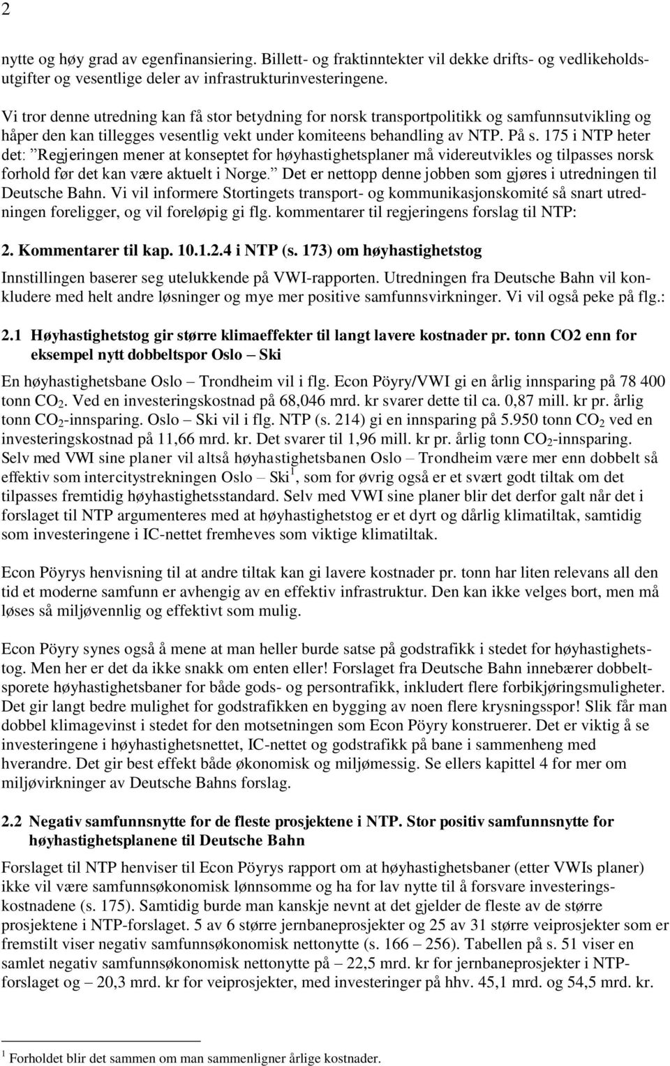 175 i NTP heter det: Regjeringen mener at konseptet for høyhastighetsplaner må videreutvikles og tilpasses norsk forhold før det kan være aktuelt i Norge.