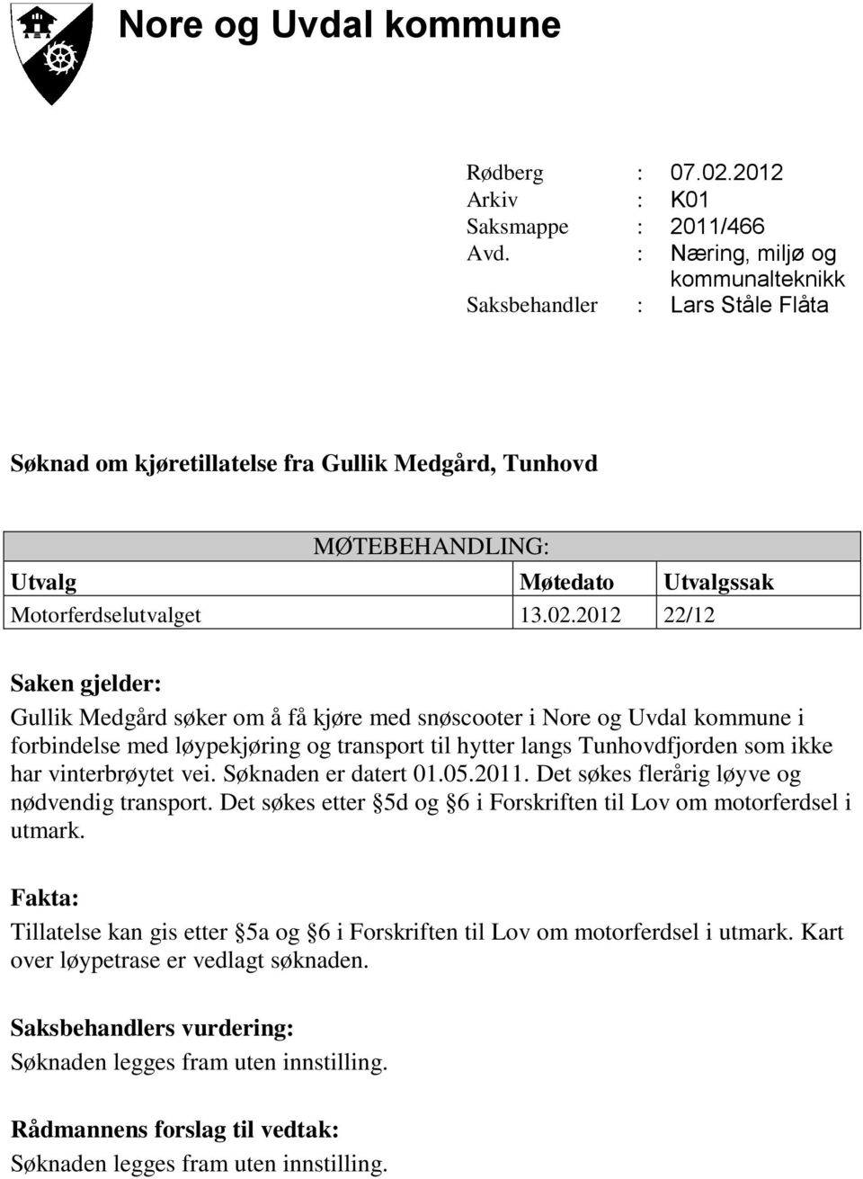 2012 22/12 Saken gjelder: Gullik Medgård søker om å få kjøre med snøscooter i Nore og Uvdal kommune i forbindelse med løypekjøring og transport til hytter langs Tunhovdfjorden som ikke har