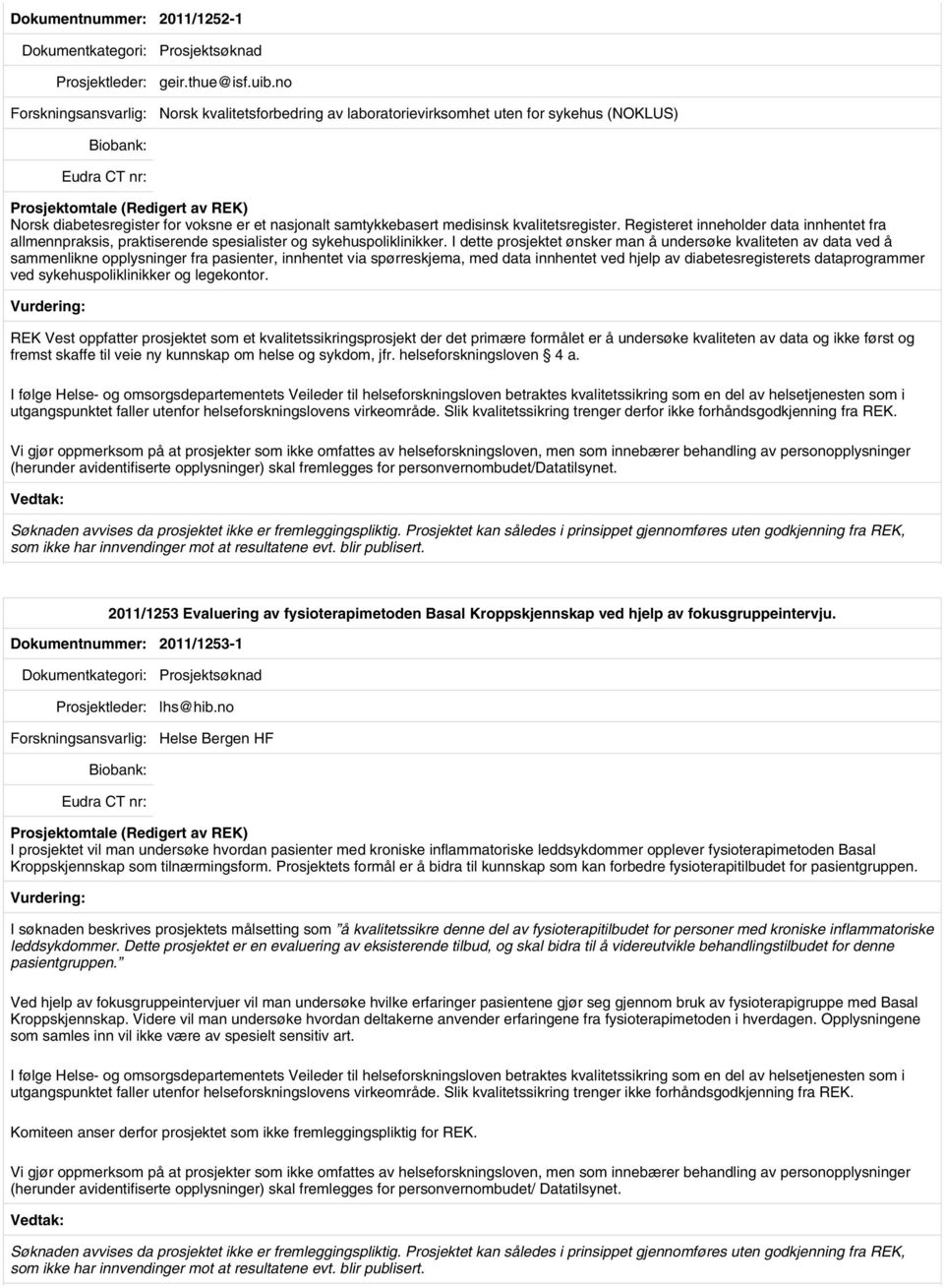 Registeret inneholder data innhentet fra allmennpraksis, praktiserende spesialister og sykehuspoliklinikker.