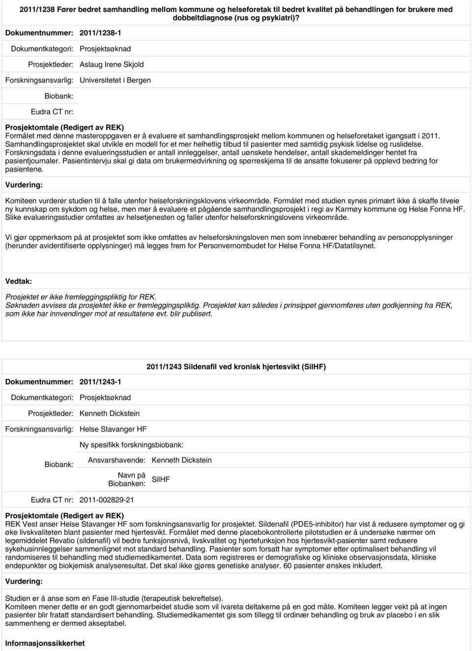 helseforetaket igangsatt i 2011. Samhandlingsprosjektet skal utvikle en modell for et mer helhetlig tilbud til pasienter med samtidig psykisk lidelse og ruslidelse.