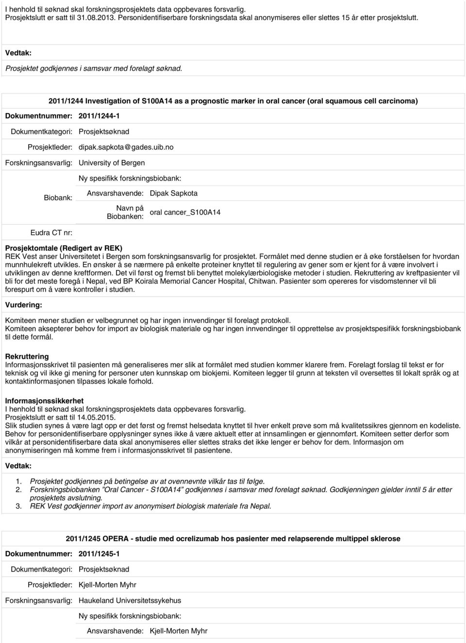 2011/1244 Investigation of S100A14 as a prognostic marker in oral cancer (oral squamous cell carcinoma) Dokumentnummer: 2011/1244-1 Prosjektleder: dipak.sapkota@gades.uib.