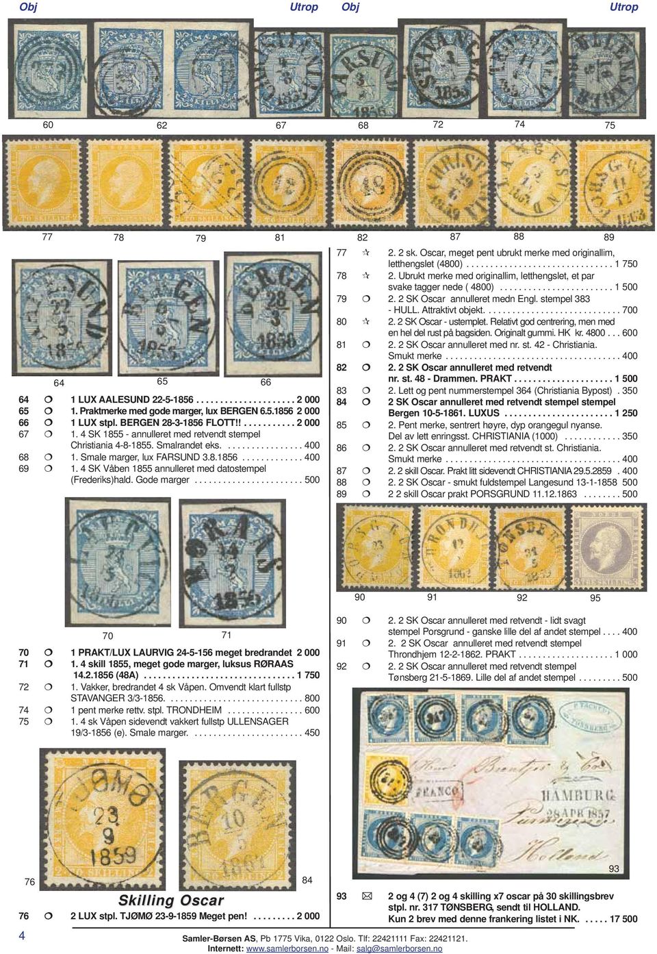 4 SK Våben 1855 annulleret med datostempel (Frederiks)hald. Gode marger....................... 500 77 2. 2 sk. Oscar, meget pent ubrukt merke med originallim, letthengslet (4800)............................... 1 750 78 2.