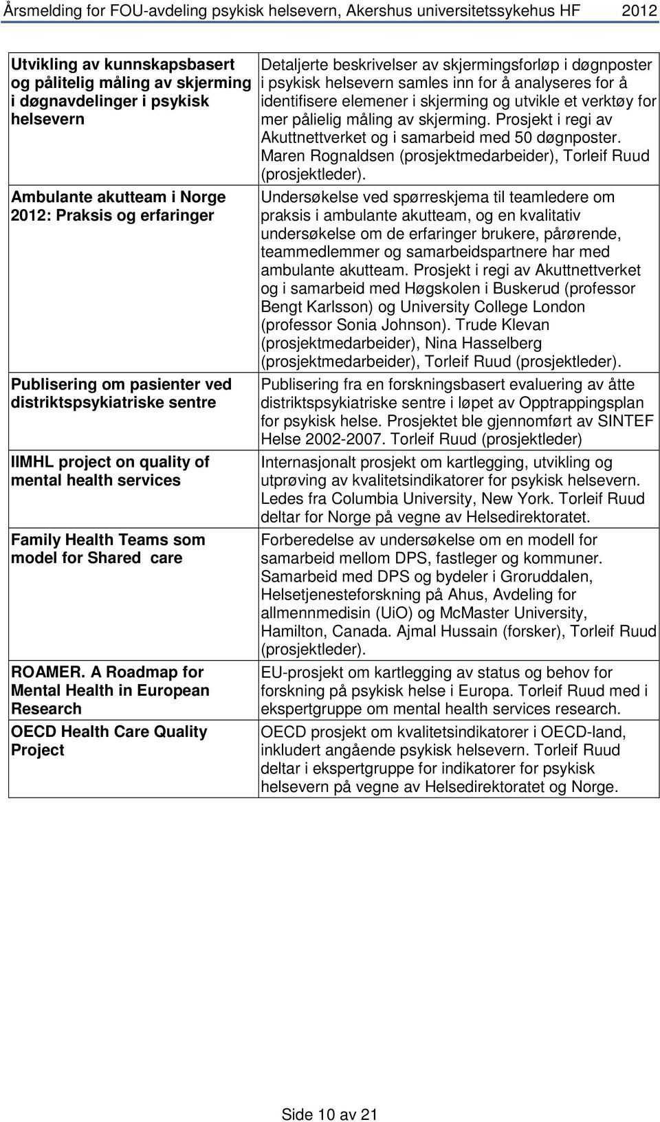 A Roadmap for Mental Health in European Research OECD Health Care Quality Project Detaljerte beskrivelser av skjermingsforløp i døgnposter i psykisk helsevern samles inn for å analyseres for å