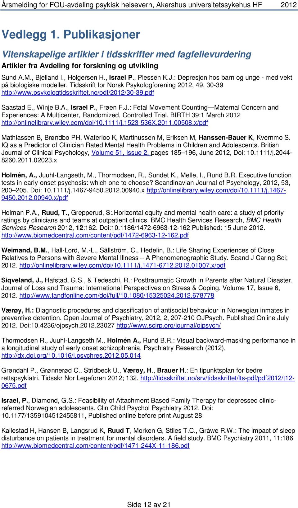 , Israel P., Frøen F.J.: Fetal Movement Counting Maternal Concern and Experiences: A Multicenter, Randomized, Controlled Trial. BIRTH 39:1 March 2012 http://onlinelibrary.wiley.com/doi/10.1111/j.