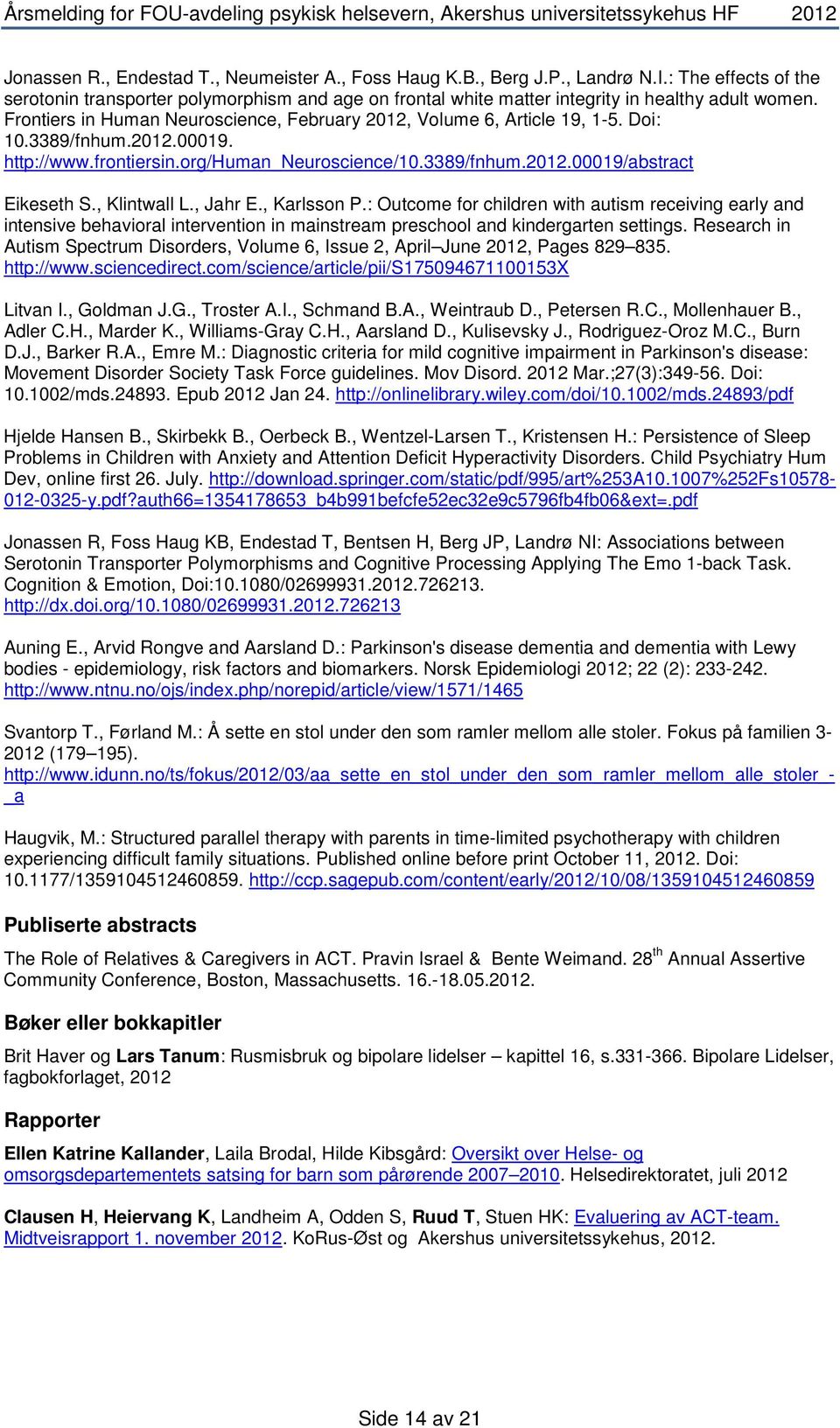 , Klintwall L., Jahr E., Karlsson P.: Outcome for children with autism receiving early and intensive behavioral intervention in mainstream preschool and kindergarten settings.