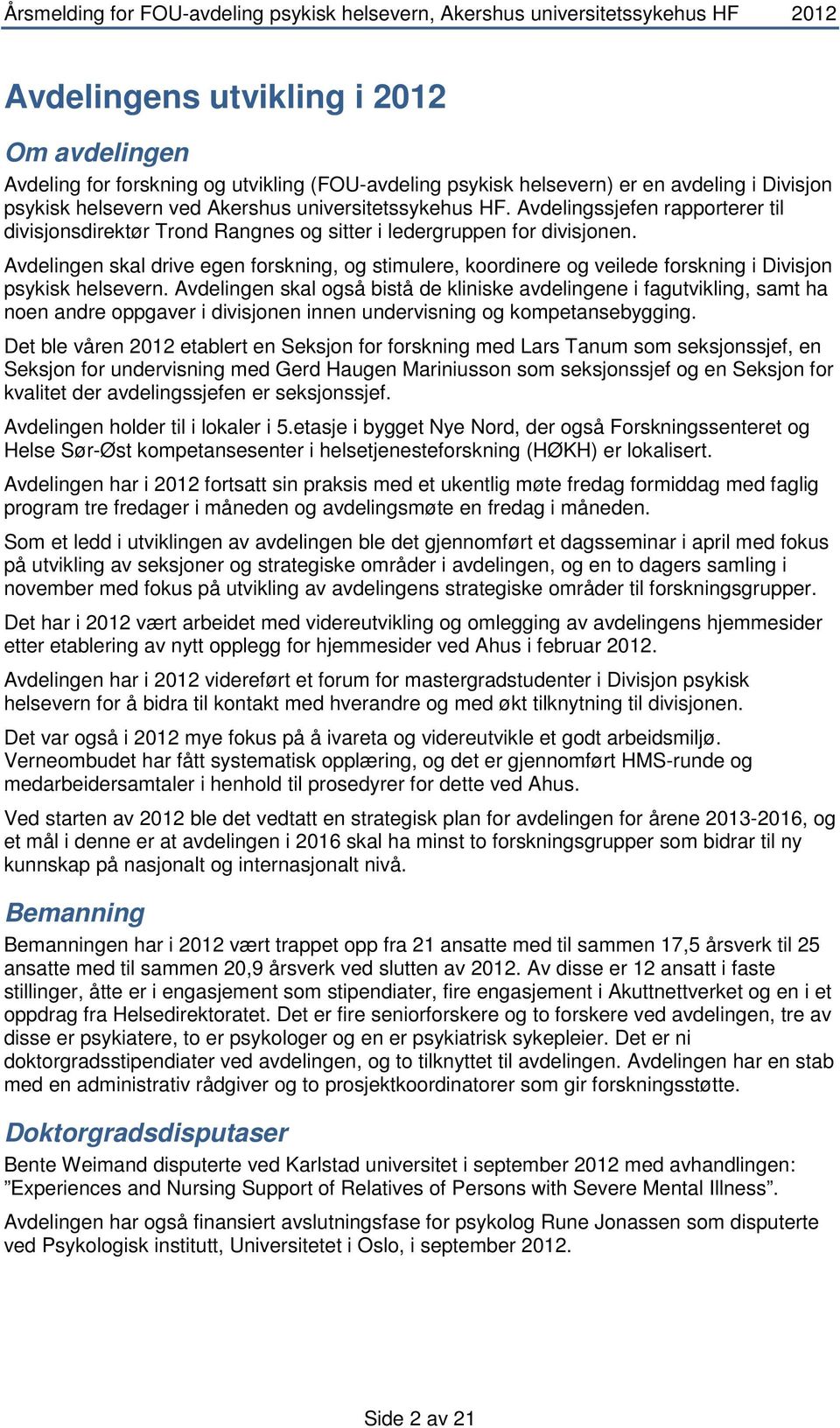 Avdelingen skal drive egen forskning, og stimulere, koordinere og veilede forskning i Divisjon psykisk helsevern.