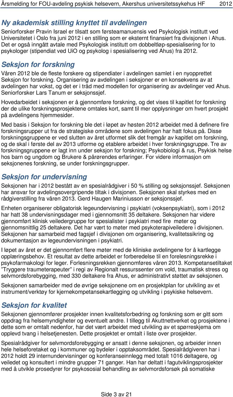 Det er også inngått avtale med Psykologisk institutt om dobbeltløp-spesialisering for to psykologer (stipendiat ved UiO og psykolog i spesialisering ved Ahus) fra 2012.