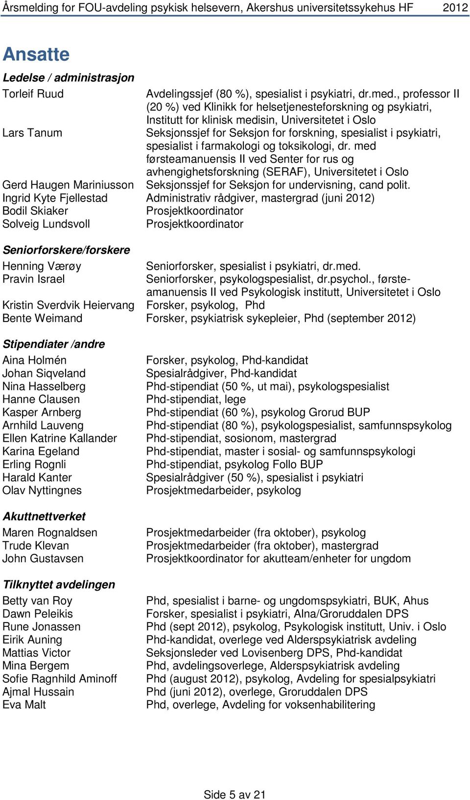 spesialist i farmakologi og toksikologi, dr. med førsteamanuensis II ved Senter for rus og avhengighetsforskning (SERAF), Universitetet i Oslo Seksjonssjef for Seksjon for undervisning, cand polit.