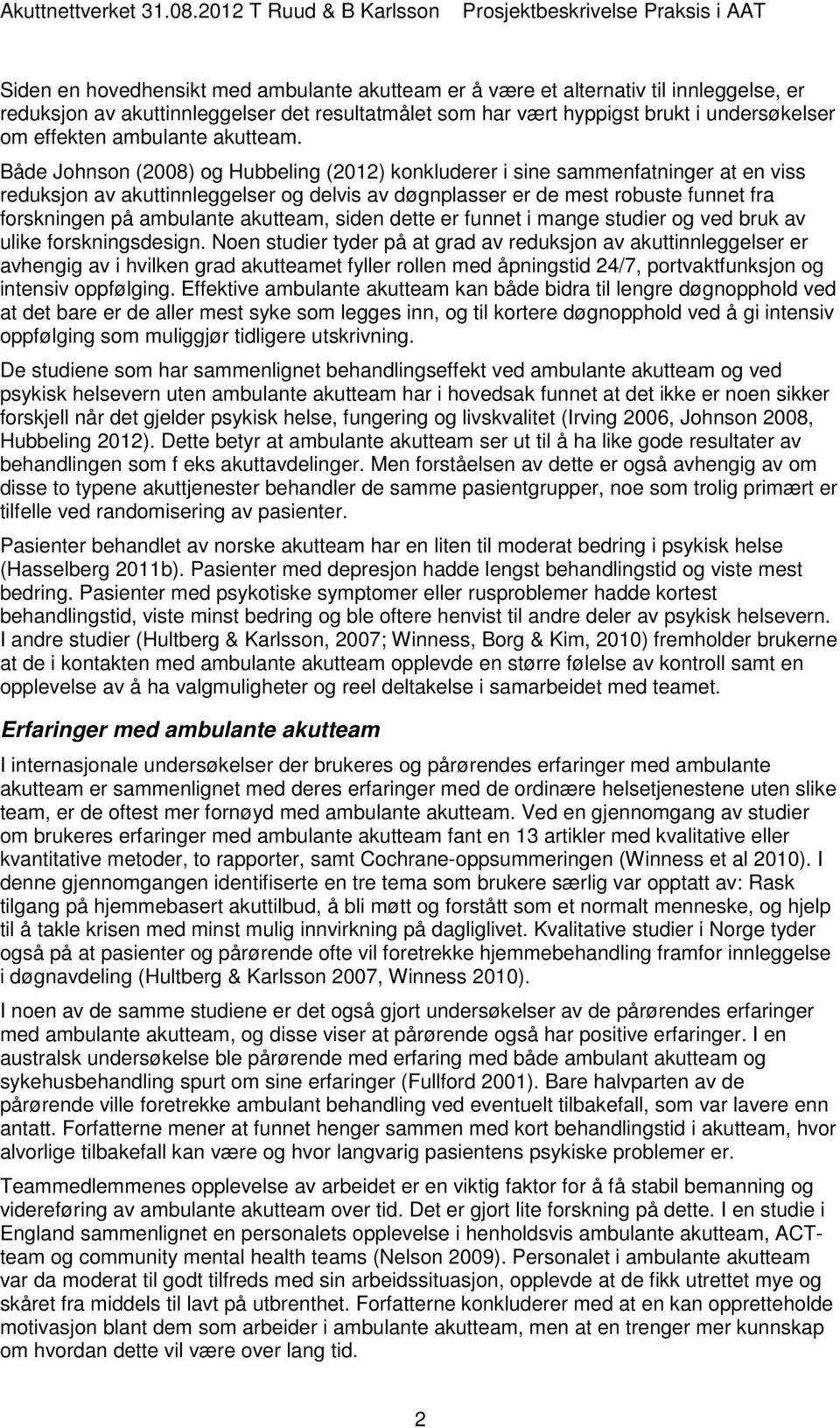 Både Johnson (2008) og Hubbeling (2012) konkluderer i sine sammenfatninger at en viss reduksjon av akuttinnleggelser og delvis av døgnplasser er de mest robuste funnet fra forskningen på ambulante