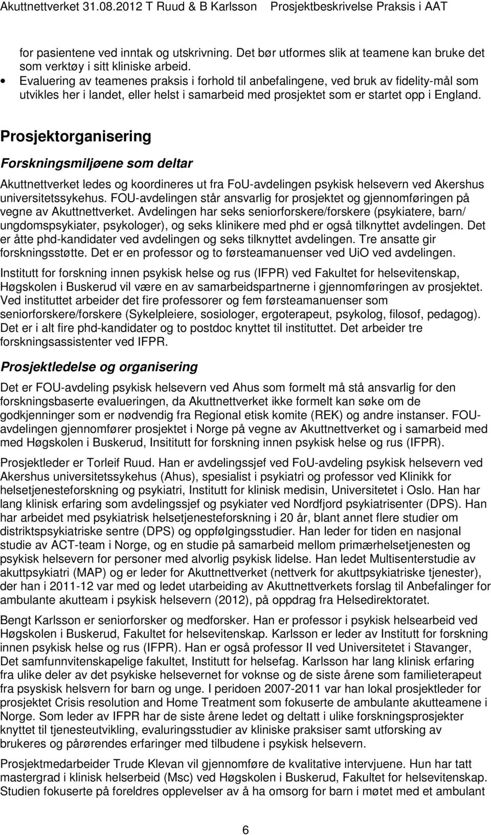 Prosjektorganisering Forskningsmiljøene som deltar Akuttnettverket ledes og koordineres ut fra FoU-avdelingen psykisk helsevern ved Akershus universitetssykehus.