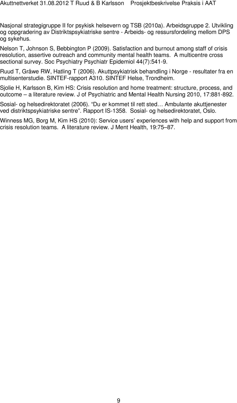 Soc Psychiatry Psychiatr Epidemiol 44(7):541-9. Ruud T, Gråwe RW, Hatling T (2006). Akuttpsykiatrisk behandling i Norge - resultater fra en multisenterstudie. SINTEF-rapport A310.