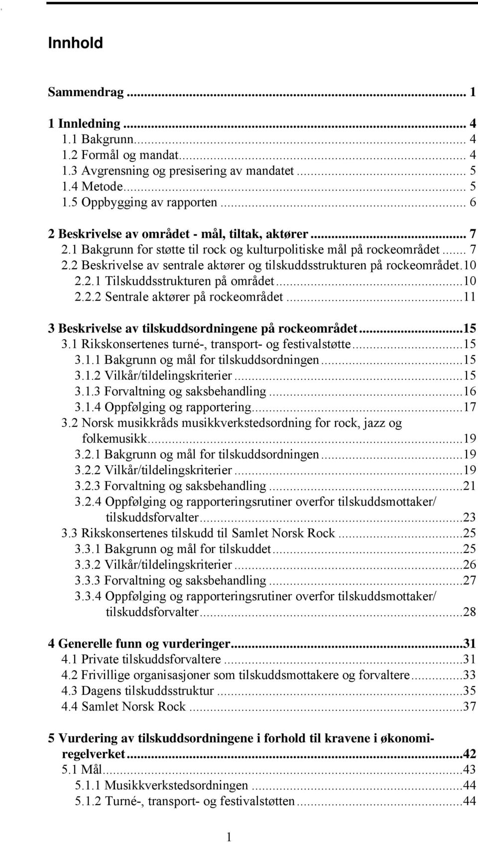 10 2.2.1 Tilskuddsstrukturen på området...10 2.2.2 Sentrale aktører på rockeområdet...11 3 Beskrivelse av tilskuddsordningene på rockeområdet...15 3.