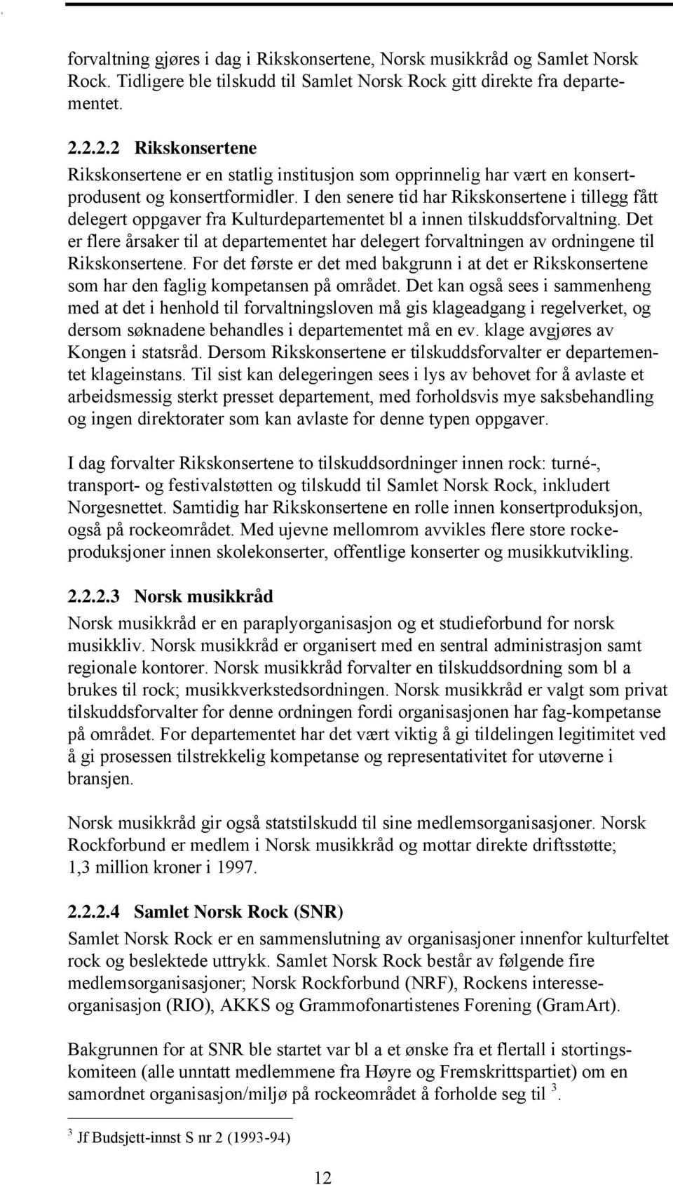 I den senere tid har Rikskonsertene i tillegg fått delegert oppgaver fra Kulturdepartementet bl a innen tilskuddsforvaltning.