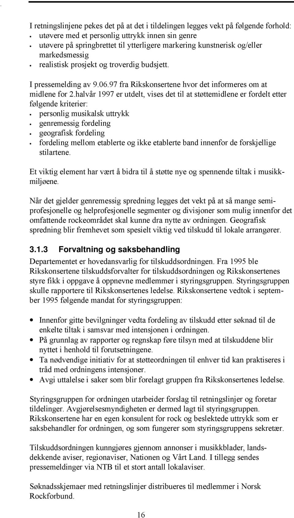 halvår 1997 er utdelt, vises det til at støttemidlene er fordelt etter følgende kriterier: personlig musikalsk uttrykk genremessig fordeling geografisk fordeling fordeling mellom etablerte og ikke