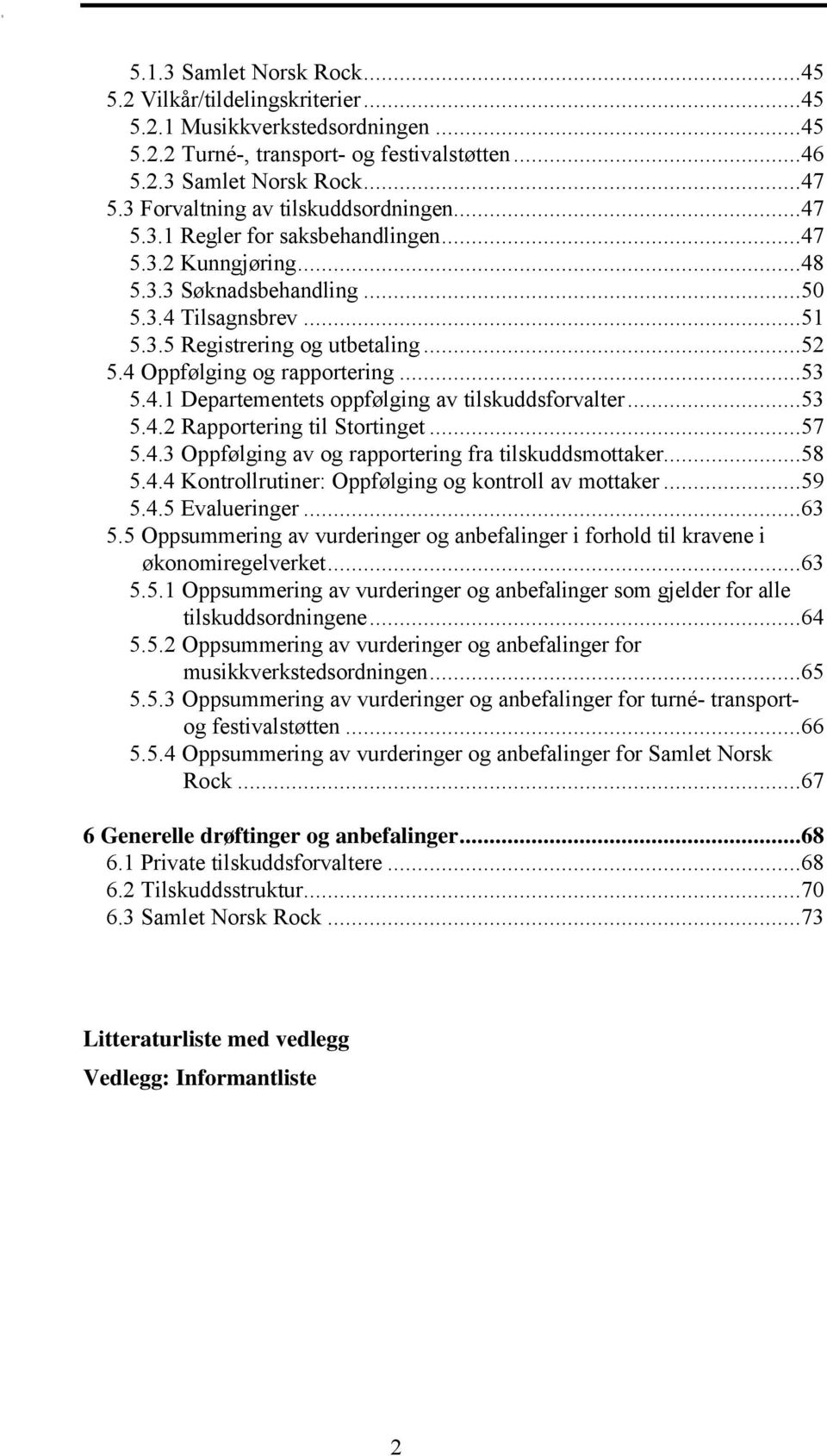 4 Oppfølging og rapportering...53 5.4.1 Departementets oppfølging av tilskuddsforvalter...53 5.4.2 Rapportering til Stortinget...57 5.4.3 Oppfølging av og rapportering fra tilskuddsmottaker...58 5.4.4 Kontrollrutiner: Oppfølging og kontroll av mottaker.