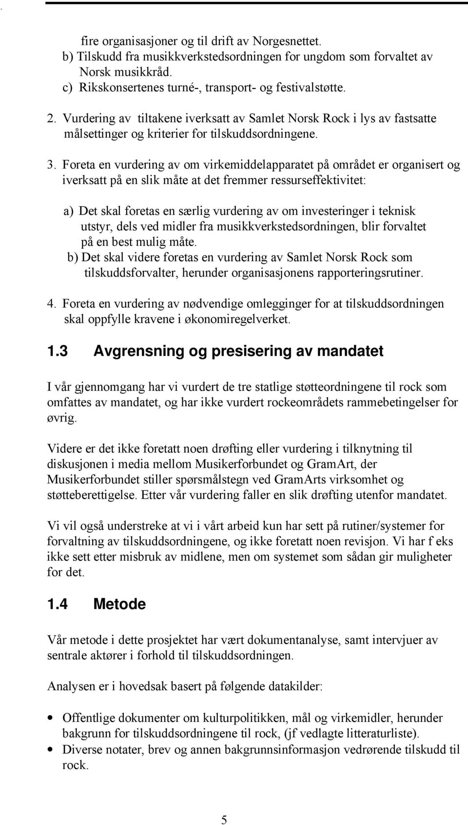 Foreta en vurdering av om virkemiddelapparatet på området er organisert og iverksatt på en slik måte at det fremmer ressurseffektivitet: a) Det skal foretas en særlig vurdering av om investeringer i