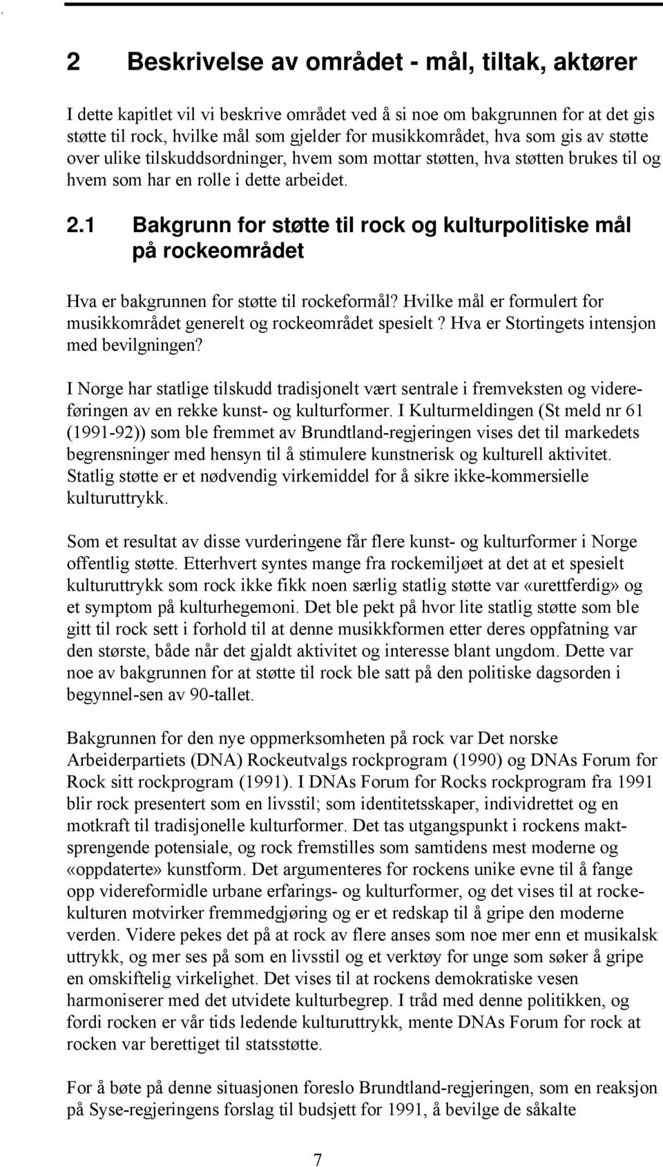 1 Bakgrunn for støtte til rock og kulturpolitiske mål på rockeområdet Hva er bakgrunnen for støtte til rockeformål? Hvilke mål er formulert for musikkområdet generelt og rockeområdet spesielt?