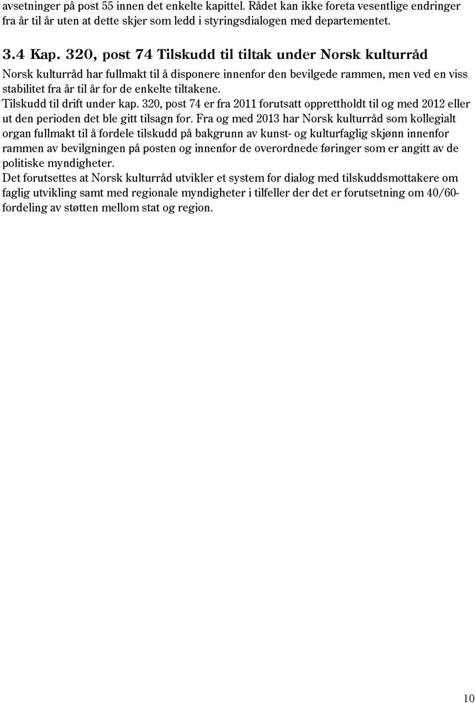 Tilskudd til drift under kap. 320, post 74 er fra 2011 forutsatt opprettholdt til og med 2012 eller ut den perioden det ble gitt tilsagn for.