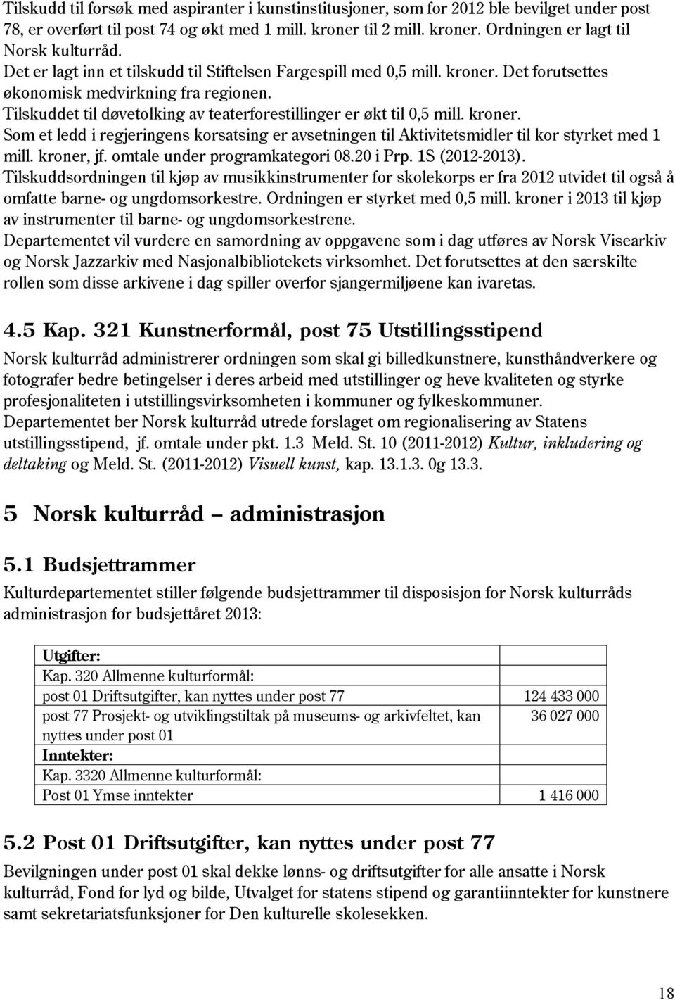 kroner. Som et ledd i regjeringens korsatsing er avsetningen til Aktivitetsmidler til kor styrket med 1 mill. kroner, jf. omtale under programkategori 08.20 i Prp. 1S (2012-2013).