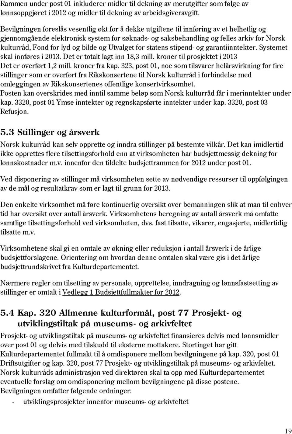 for lyd og bilde og Utvalget for statens stipend- og garantiinntekter. Systemet skal innføres i 2013. Det er totalt lagt inn 18,3 mill. kroner til prosjektet i 2013 Det er overført 1,2 mill.