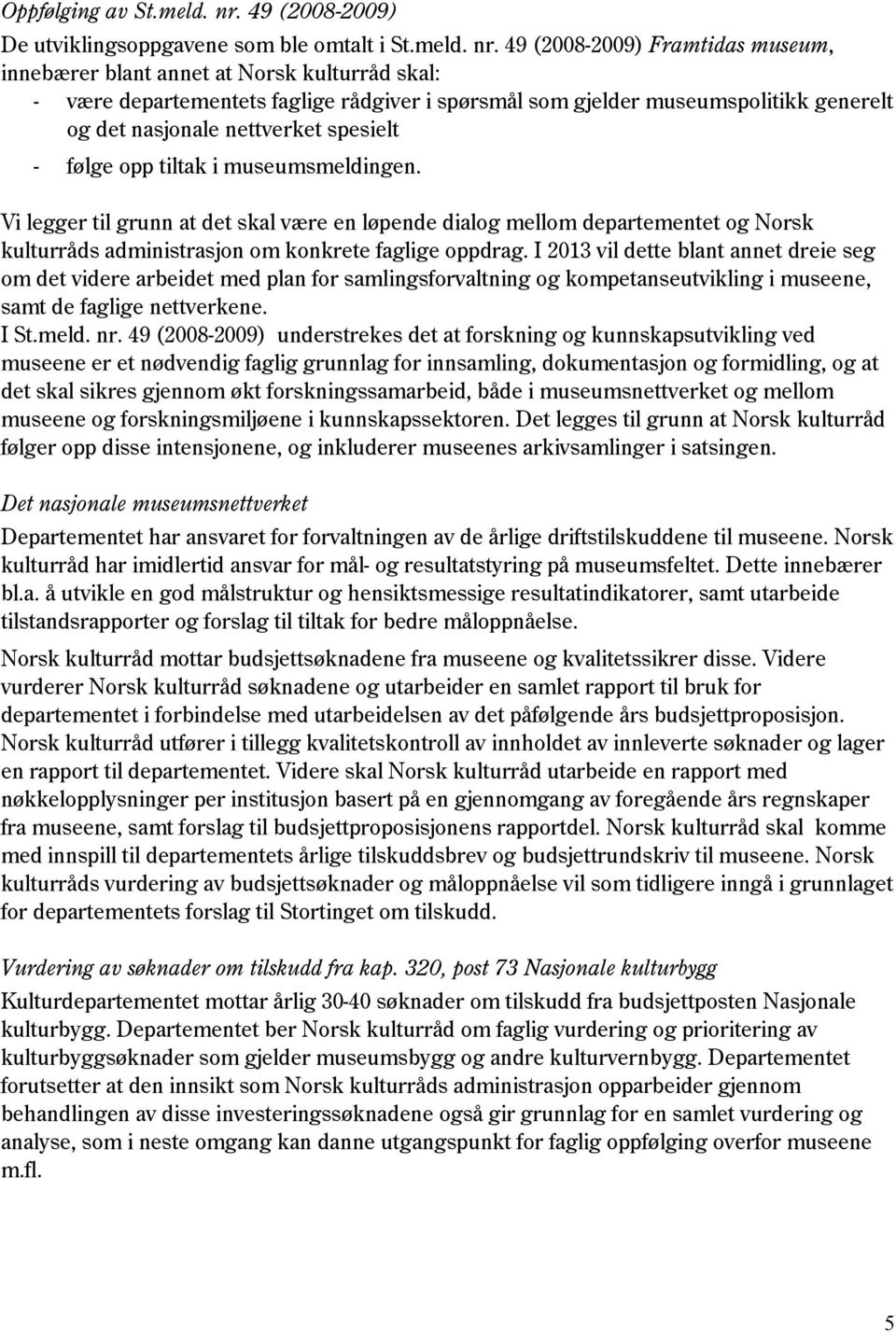 49 (2008-2009) Framtidas museum, innebærer blant annet at Norsk kulturråd skal: - være departementets faglige rådgiver i spørsmål som gjelder museumspolitikk generelt og det nasjonale nettverket