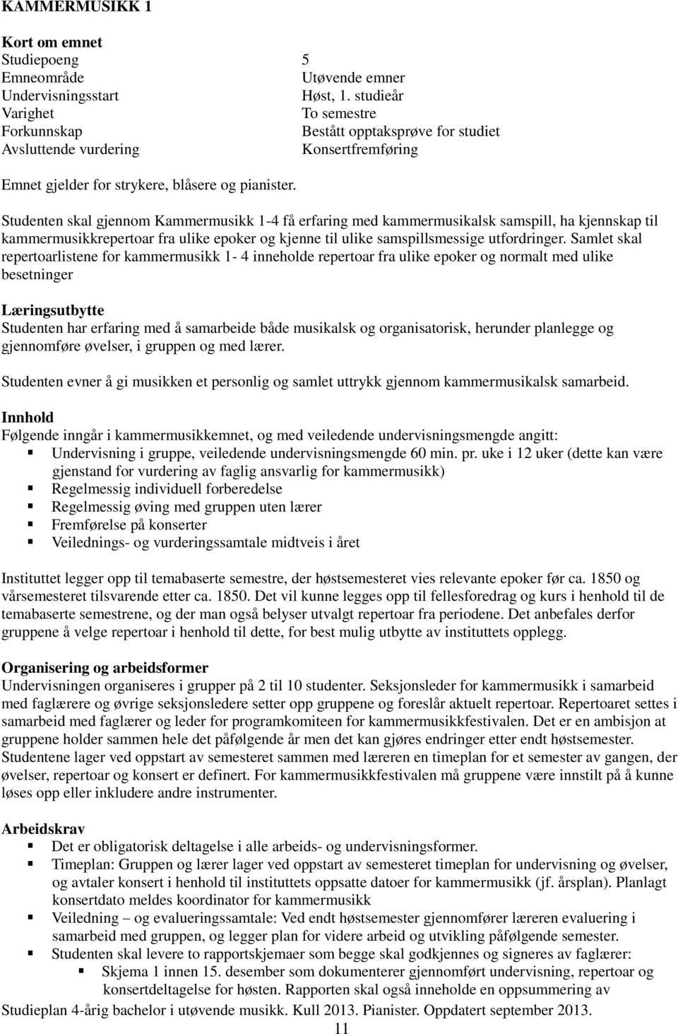 Samlet skal repertoarlistene for kammermusikk 1-4 inneholde repertoar fra ulike epoker og normalt med ulike besetninger Læringsutbytte Studenten har erfaring med å samarbeide både musikalsk og