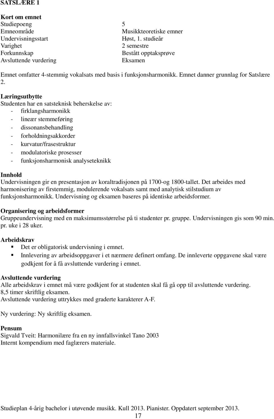 Læringsutbytte Studenten har en satsteknisk beherskelse av: - firklangsharmonikk - lineær stemmeføring - dissonansbehandling - forholdningsakkorder - kurvatur/frasestruktur - modulatoriske prosesser