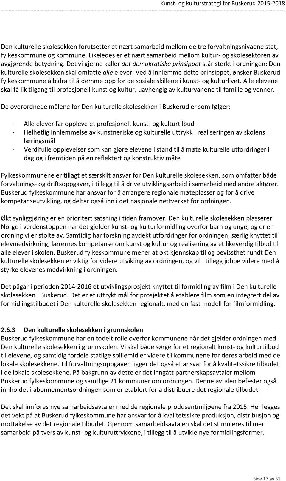 Det vi gjerne kaller det demokratiske prinsippet står sterkt i ordningen: Den kulturelle skolesekken skal omfatte alle elever.