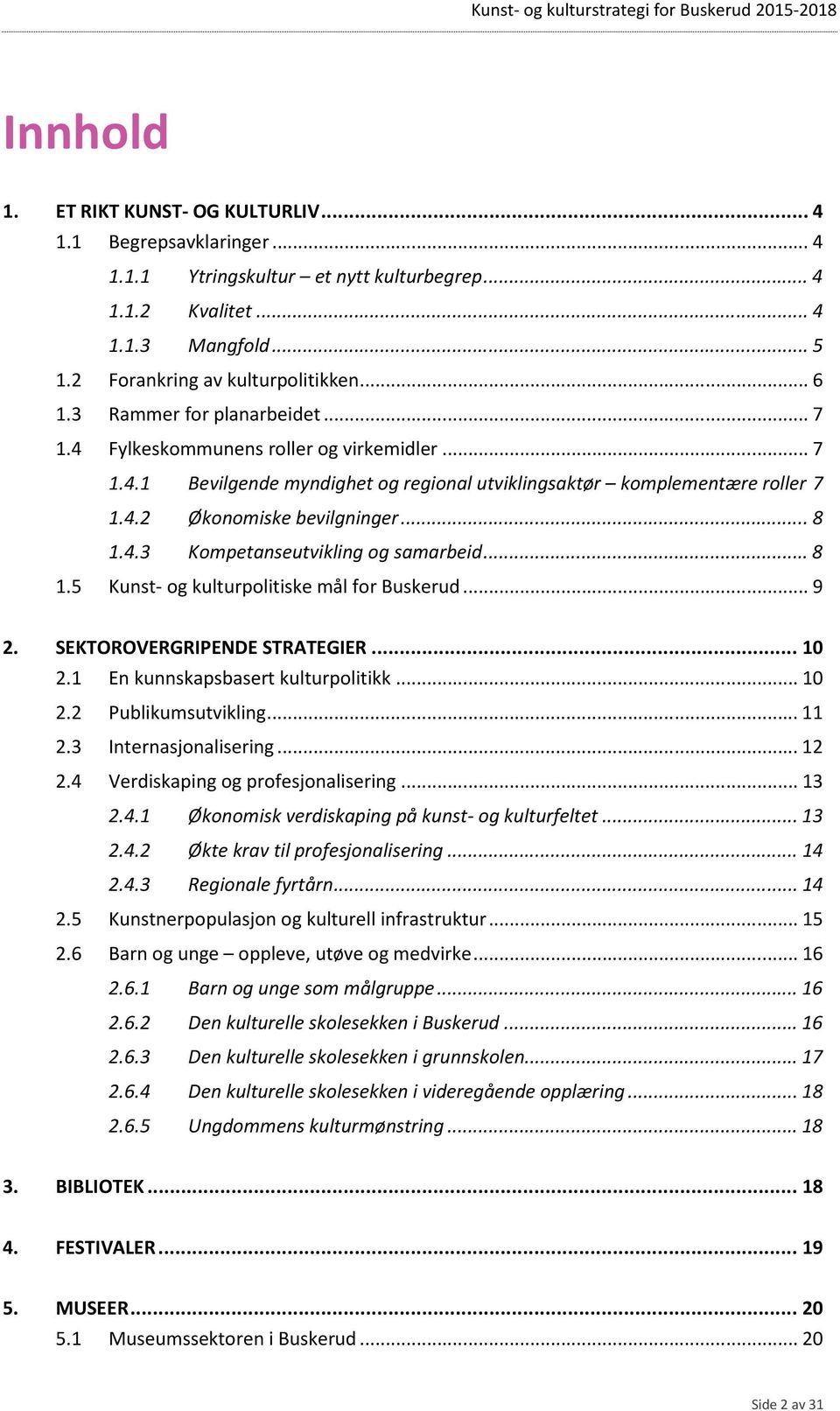 .. 8 1.5 Kunst- og kulturpolitiske mål for Buskerud... 9 2. SEKTOROVERGRIPENDE STRATEGIER... 10 2.1 En kunnskapsbasert kulturpolitikk... 10 2.2 Publikumsutvikling... 11 2.3 Internasjonalisering... 12 2.