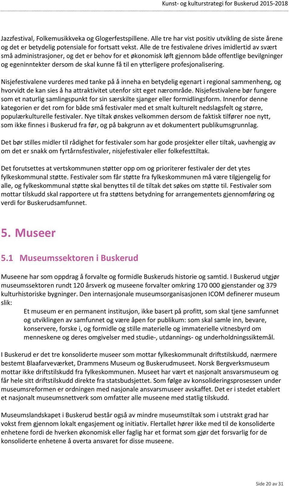 ytterligere profesjonalisering. Nisjefestivalene vurderes med tanke på å inneha en betydelig egenart i regional sammenheng, og hvorvidt de kan sies å ha attraktivitet utenfor sitt eget nærområde.