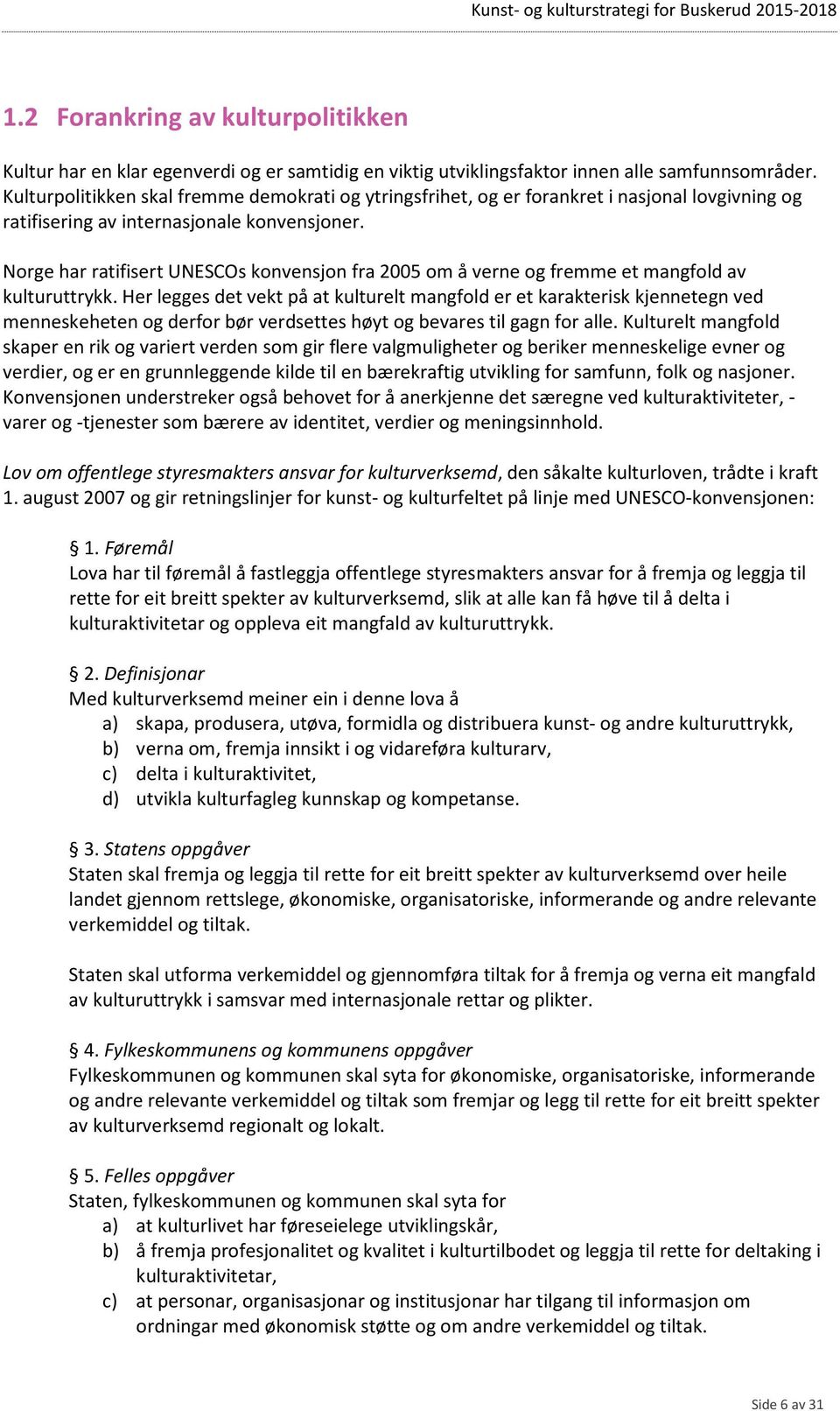 Norge har ratifisert UNESCOs konvensjon fra 2005 om å verne og fremme et mangfold av kulturuttrykk.