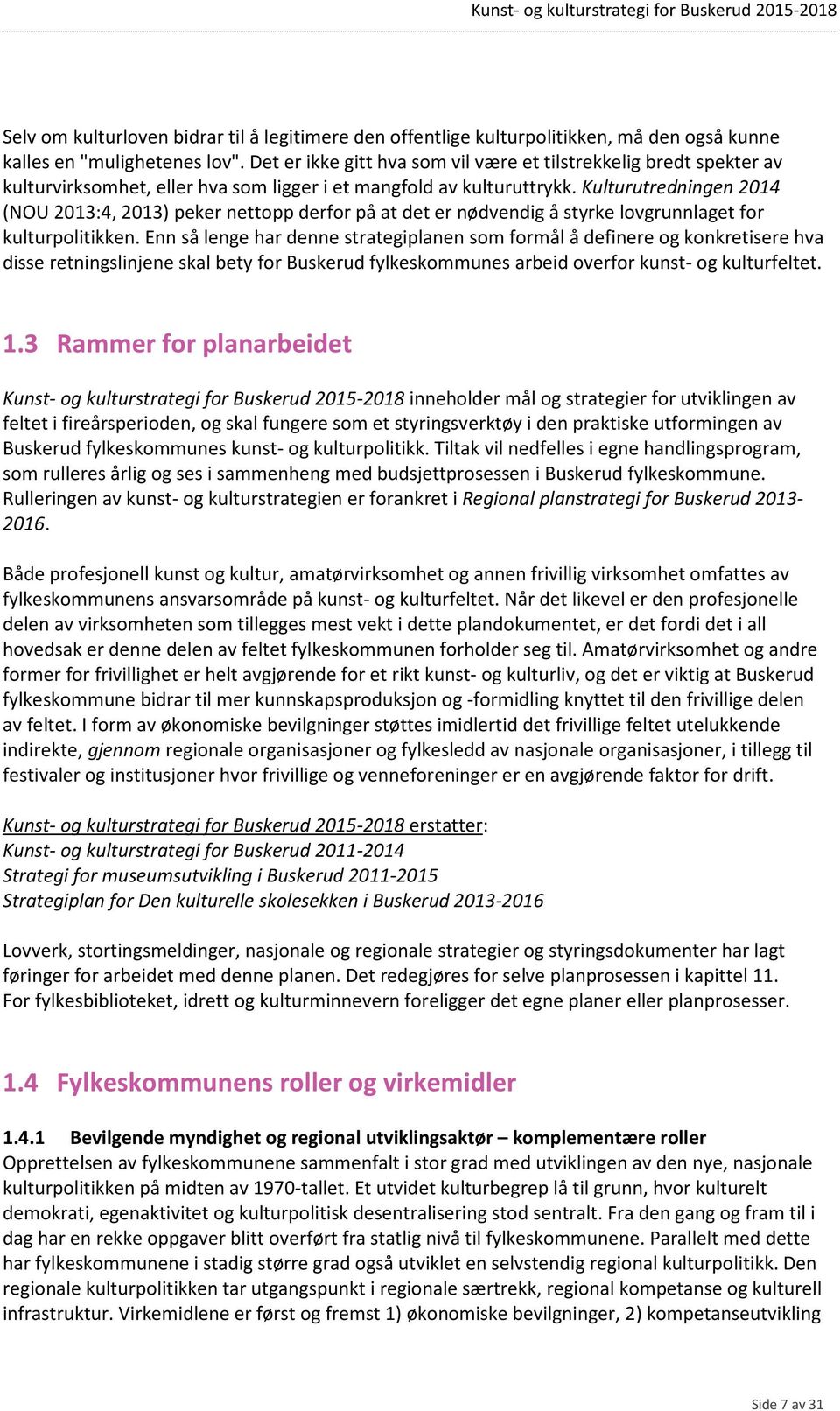 Kulturutredningen 2014 (NOU 2013:4, 2013) peker nettopp derfor på at det er nødvendig å styrke lovgrunnlaget for kulturpolitikken.