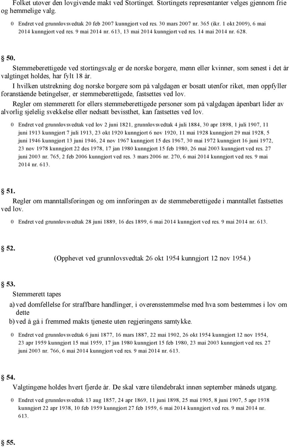 Stemmeberettigede ved stortingsvalg er de norske borgere, menn eller kvinner, som senest i det år valgtinget holdes, har fylt 18 år.