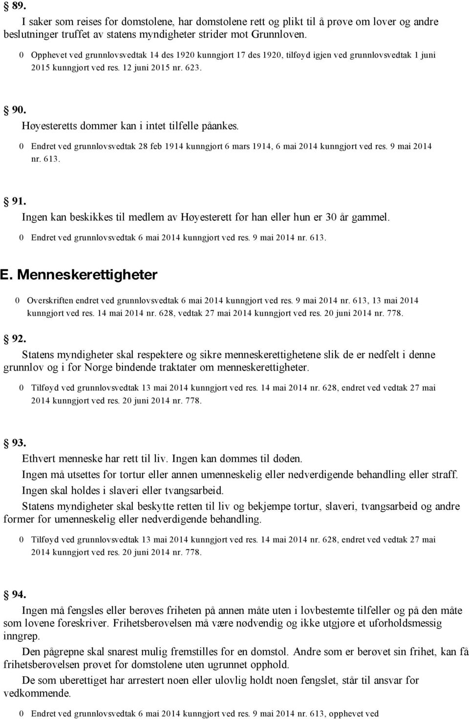 Høyesteretts dommer kan i intet tilfelle påankes. 0 Endret ved grunnlovsvedtak 28 feb 1914 kunngjort 6 mars 1914, 6 mai 2014 kunngjort ved res. 9 mai 2014 nr. 613. 91.