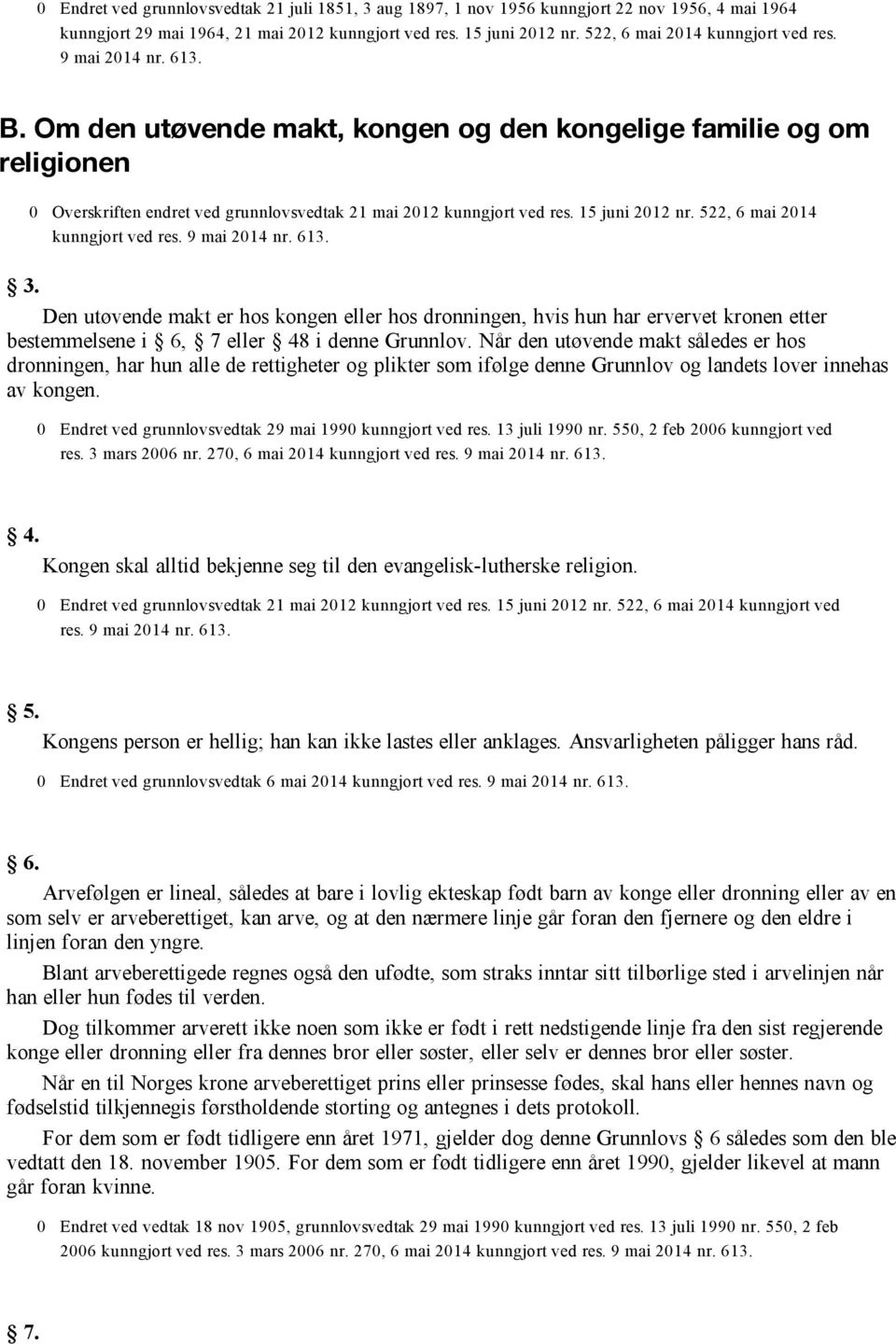 Om den utøvende makt, kongen og den kongelige familie og om religionen 0 Overskriften endret ved grunnlovsvedtak 21 mai 2012 kunngjort ved res. 15 juni 2012 nr. 522, 6 mai 2014 kunngjort ved res.