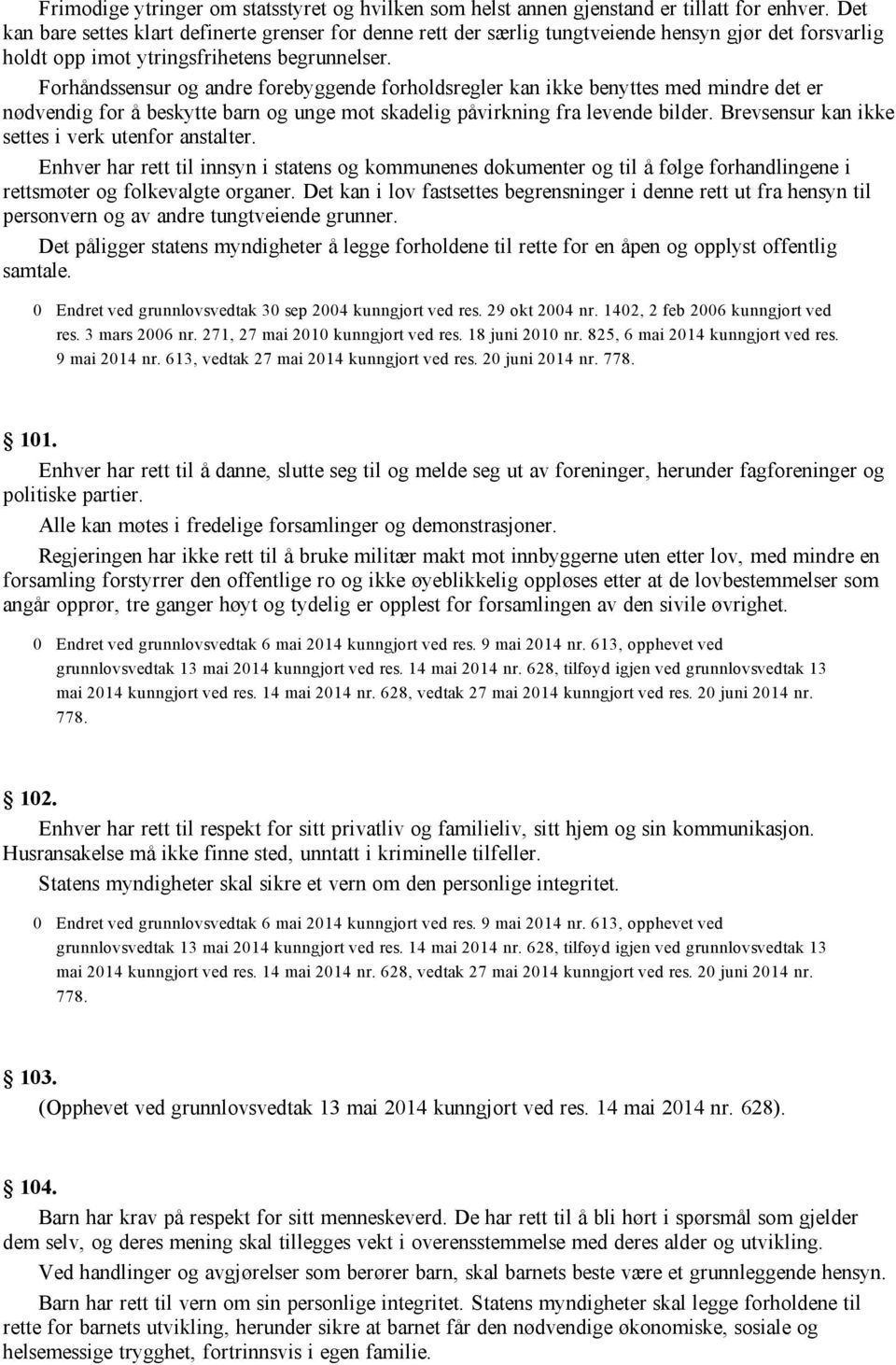 Forhåndssensur og andre forebyggende forholdsregler kan ikke benyttes med mindre det er nødvendig for å beskytte barn og unge mot skadelig påvirkning fra levende bilder.