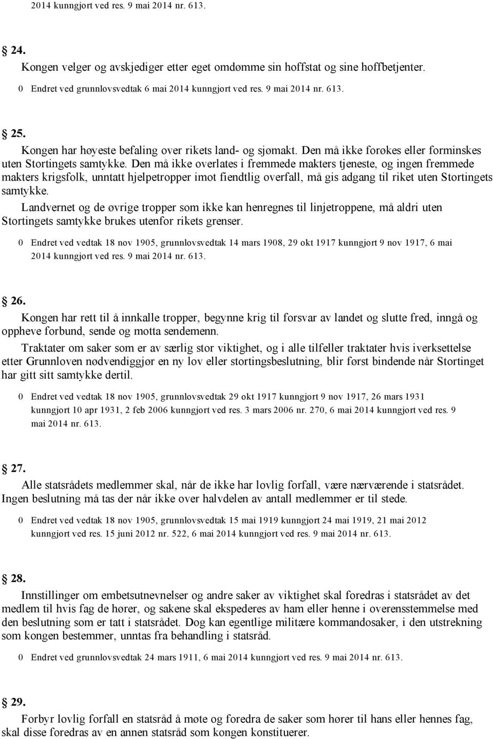 Den må ikke overlates i fremmede makters tjeneste, og ingen fremmede makters krigsfolk, unntatt hjelpetropper imot fiendtlig overfall, må gis adgang til riket uten Stortingets samtykke.