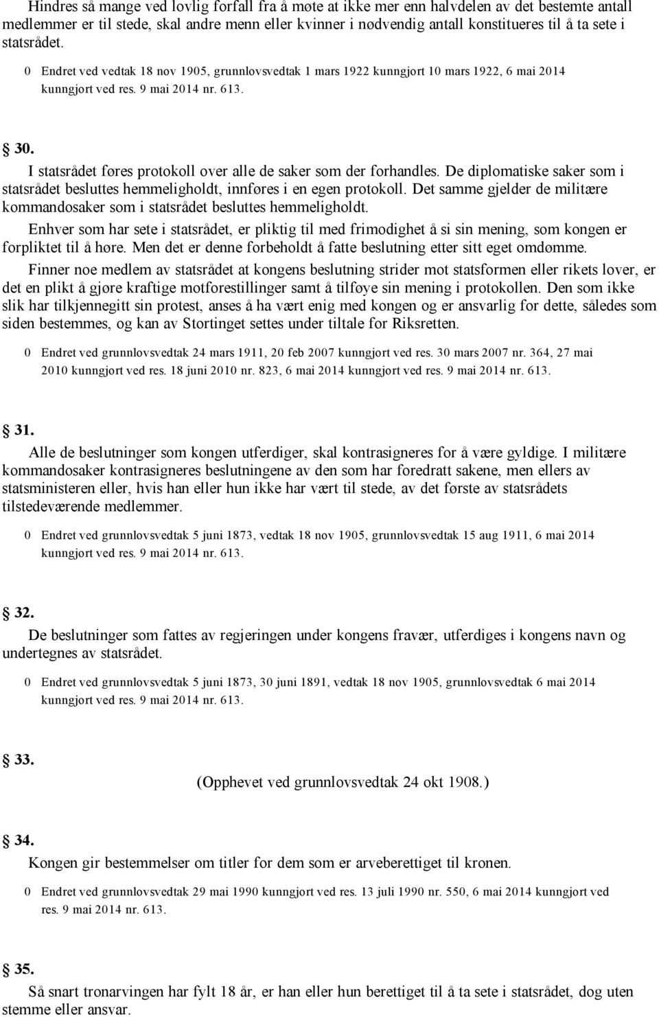 I statsrådet føres protokoll over alle de saker som der forhandles. De diplomatiske saker som i statsrådet besluttes hemmeligholdt, innføres i en egen protokoll.