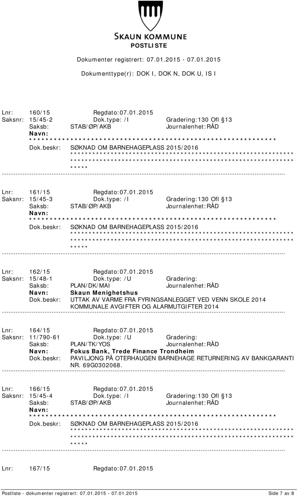 type: /U Gradering: Saksb: PLAN/DK/MAI Journalenhet:RÅD Skaun Menighetshus UTTAK AV VARME FRA FYRINGSANLEGGET VED VENN SKOLE 2014 KOMMUNALE AVGIFTER OG ALARMUTGIFTER 2014 Lnr: 164/15 Regdato:07.01.2015 Saksnr: 11/790-61 Dok.