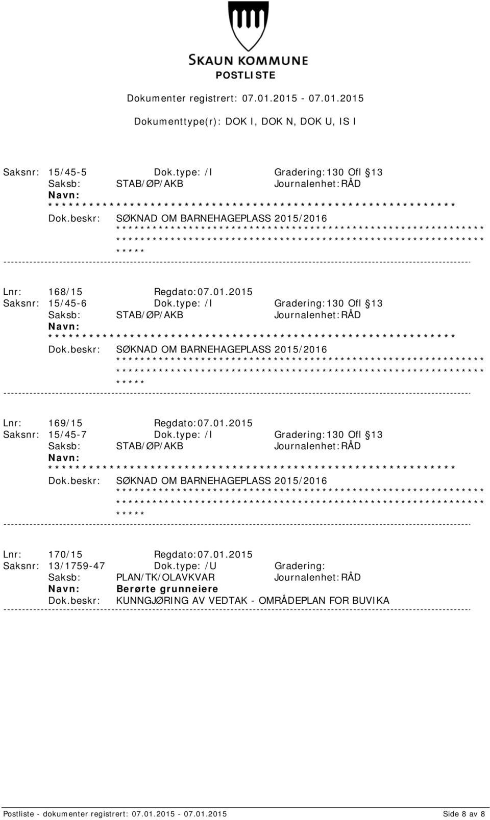 type: /I Gradering:130 Ofl 13 SØKNAD OM BARNEHAGEPLASS 2015/2016 Lnr: 170/15 Regdato:07.01.2015 Saksnr: 13/1759-47 Dok.