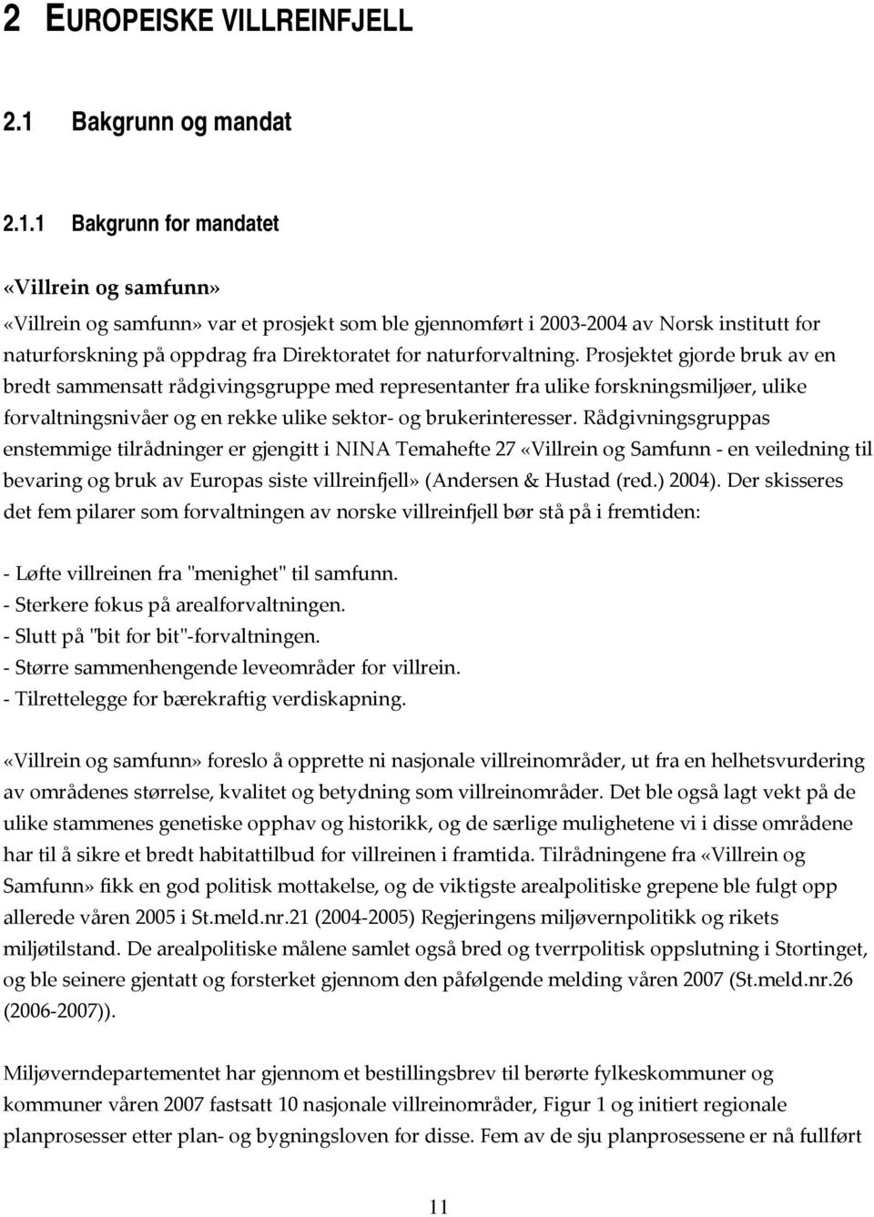 1 Bakgrunn for mandatet «Villrein og samfunn» «Villrein og samfunn» var et prosjekt som ble gjennomført i 2003 2004 av Norsk institutt for naturforskning på oppdrag fra Direktoratet for