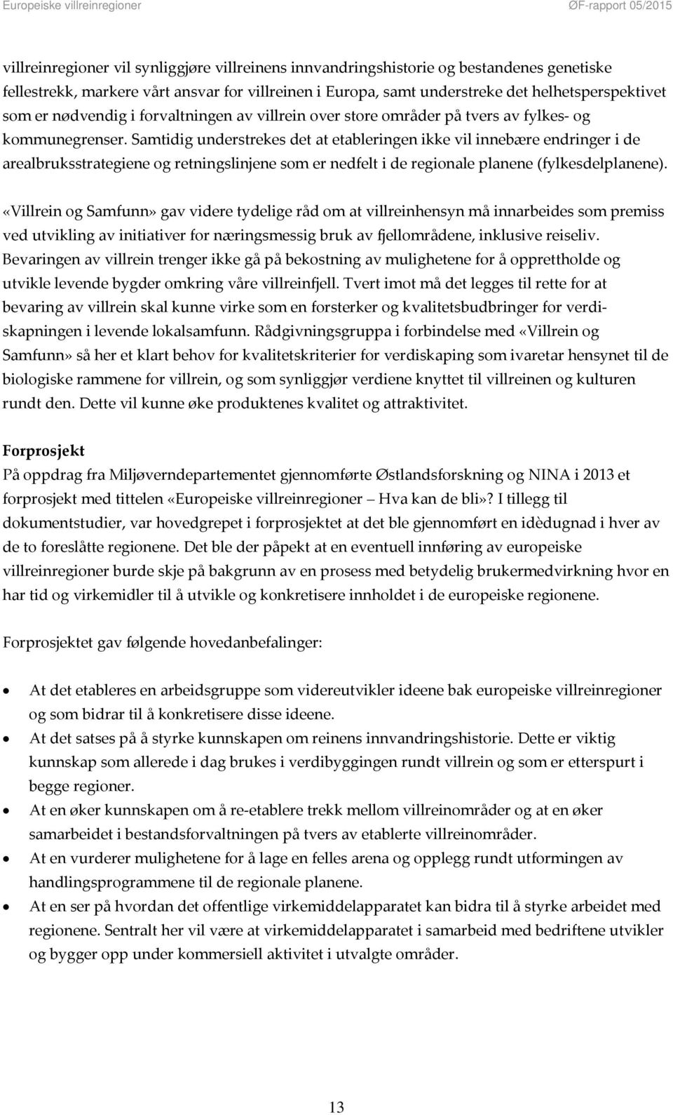 Samtidig understrekes det at etableringen ikke vil innebære endringer i de arealbruksstrategiene og retningslinjene som er nedfelt i de regionale planene (fylkesdelplanene).