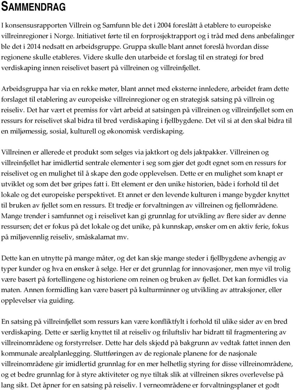 Videre skulle den utarbeide et forslag til en strategi for bred verdiskaping innen reiselivet basert på villreinen og villreinfjellet.