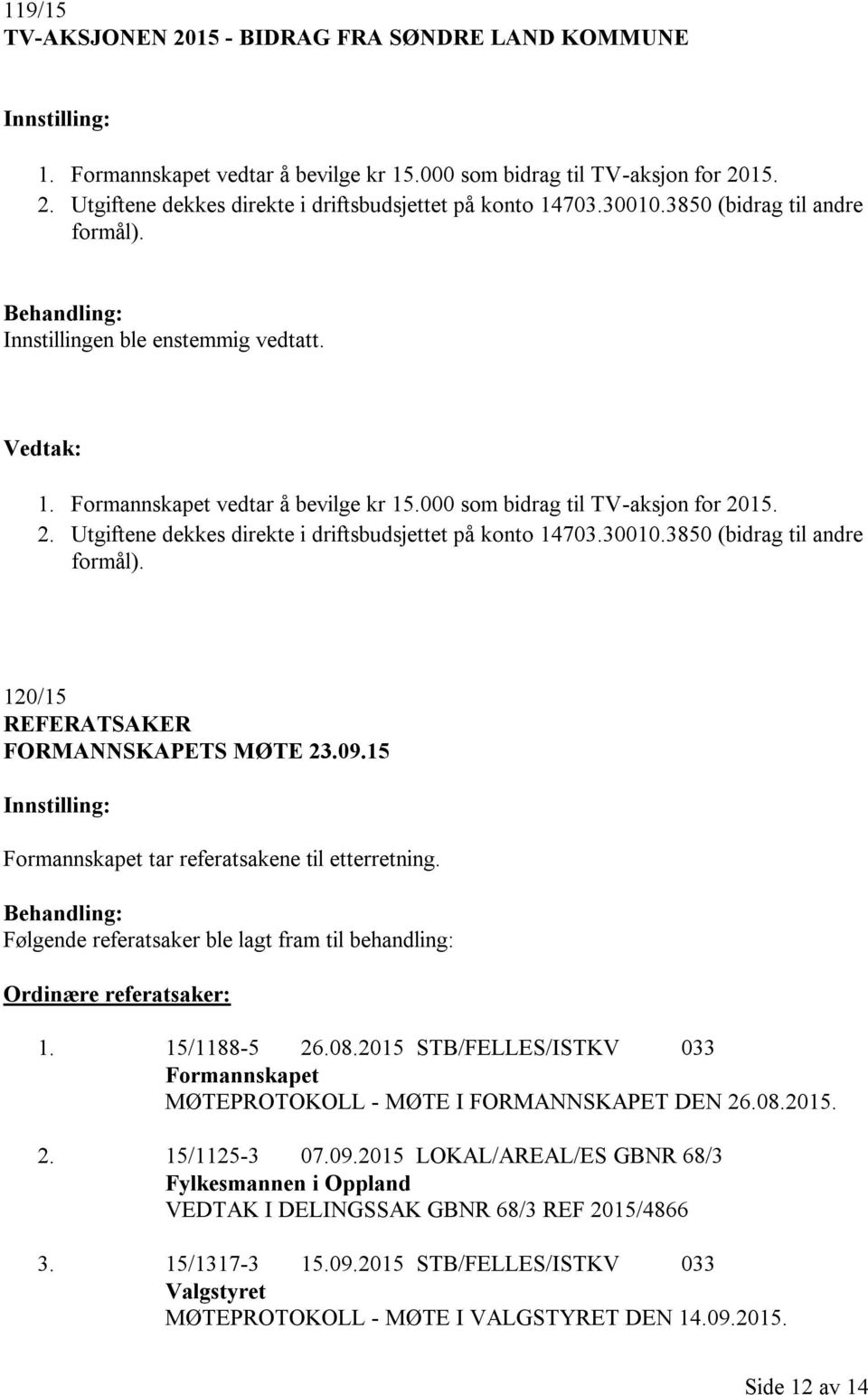 09.15 Formannskapet tar referatsakene til etterretning. Følgende referatsaker ble lagt fram til behandling: Ordinære referatsaker: 1. 15/1188-5 26.08.