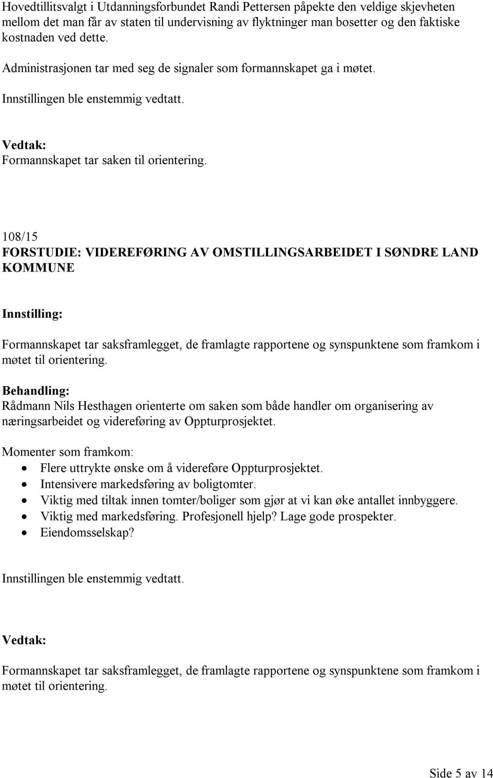 108/15 FORSTUDIE: VIDEREFØRING AV OMSTILLINGSARBEIDET I SØNDRE LAND KOMMUNE Formannskapet tar saksframlegget, de framlagte rapportene og synspunktene som framkom i møtet til orientering.