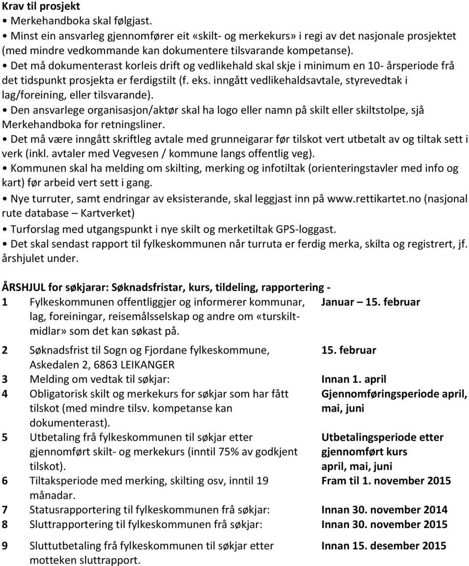 Det må dokumenterast korleis drift og vedlikehald skal skje i minimum en 10- årsperiode frå det tidspunkt prosjekta er ferdigstilt (f. eks.