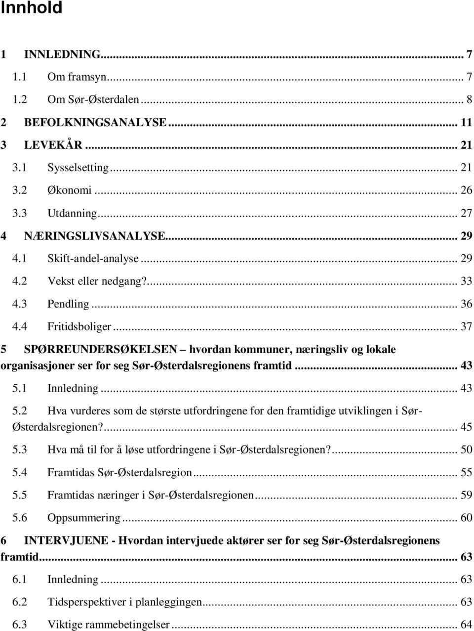 .. 37 5 SPØRREUNDERSØKELSEN hvordan kommuner, næringsliv og lokale organisasjoner ser for seg Sør-Østerdalsregionens framtid... 43 5.