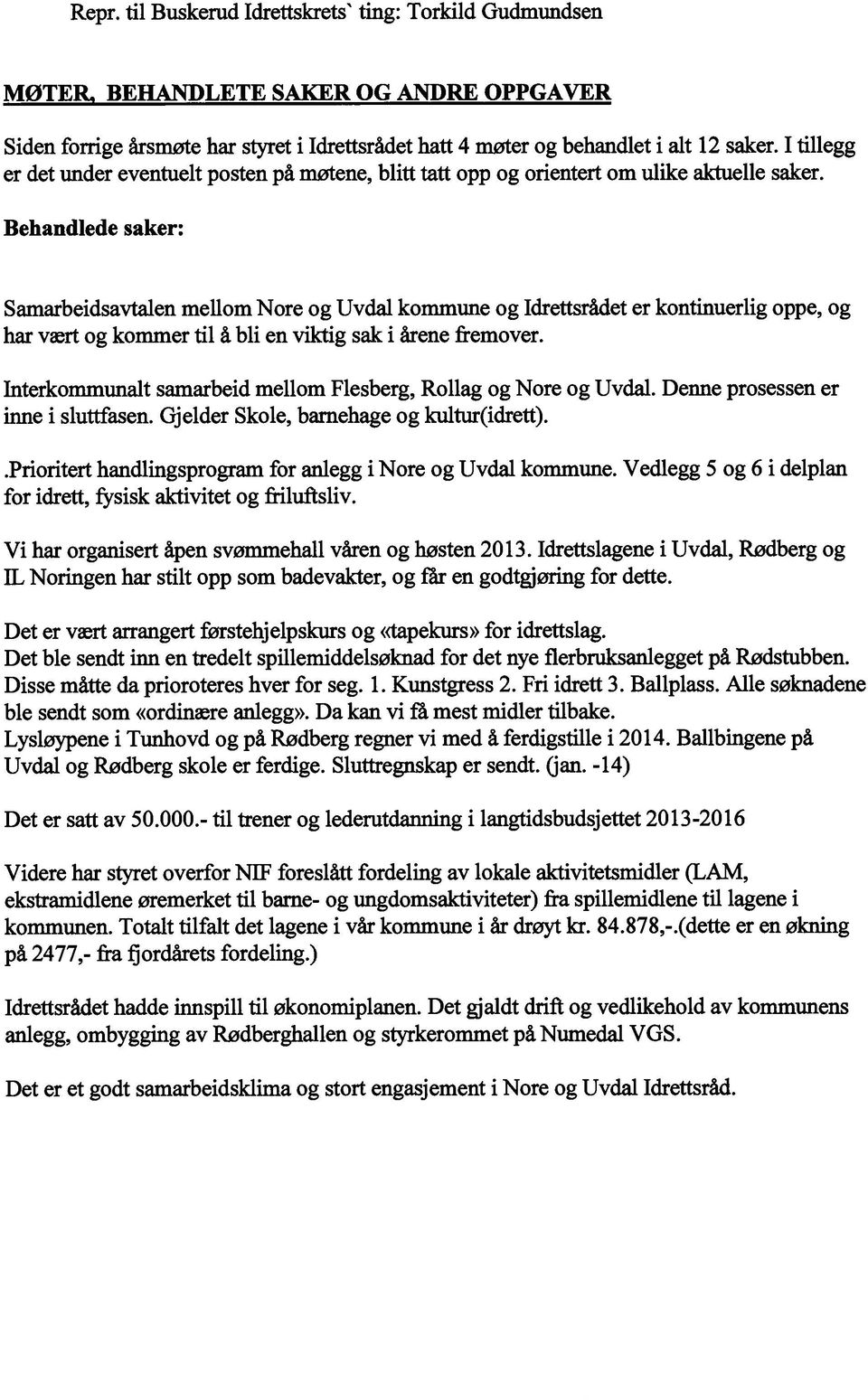 Behandlede saker: Samarbeidsavtalen mellom Nore og Uvdal kommune og Idrettsrådet er kontinuerlig oppe, og har vært og kommer til å bli en viktig sak i årene fremover.