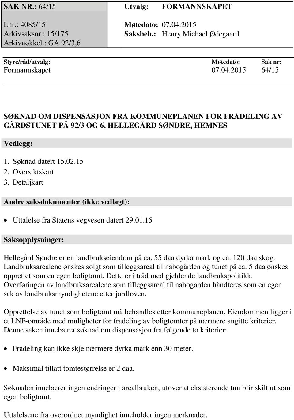 Søknad datert 15.02.15 2. Oversiktskart 3. Detaljkart Andre saksdokumenter (ikke vedlagt): Uttalelse fra Statens vegvesen datert 29.01.